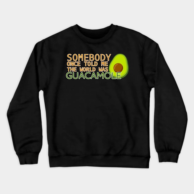 Somebody Once Told Me the World was Guacamole Crewneck Sweatshirt by CitrusExistence